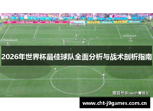 2026年世界杯最佳球队全面分析与战术剖析指南 2026年世界杯最佳球队全面分析与战术剖析指南