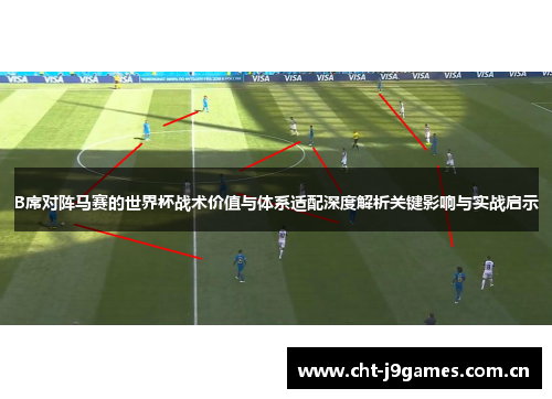 B席对阵马赛的世界杯战术价值与体系适配深度解析关键影响与实战启示 B席对阵马赛的世界杯战术价值与体系适配深度解析关键影响与实战启示